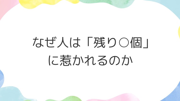 なぜ人は「残り○個」に惹かれるのか